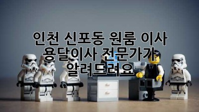 인천 신포동 원룸 이사? 용달이사 전문가가 알려드려요!