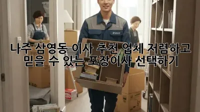 나주 삼영동 이사 추천 업체: 저렴하고 믿을 수 있는 포장이사 선택하기